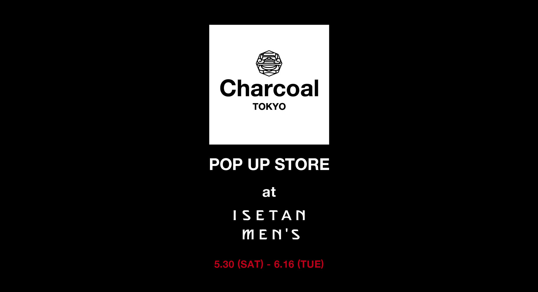 〈Charcoal TOKYO〉POP-UP STORE at ISETAN MEN’S