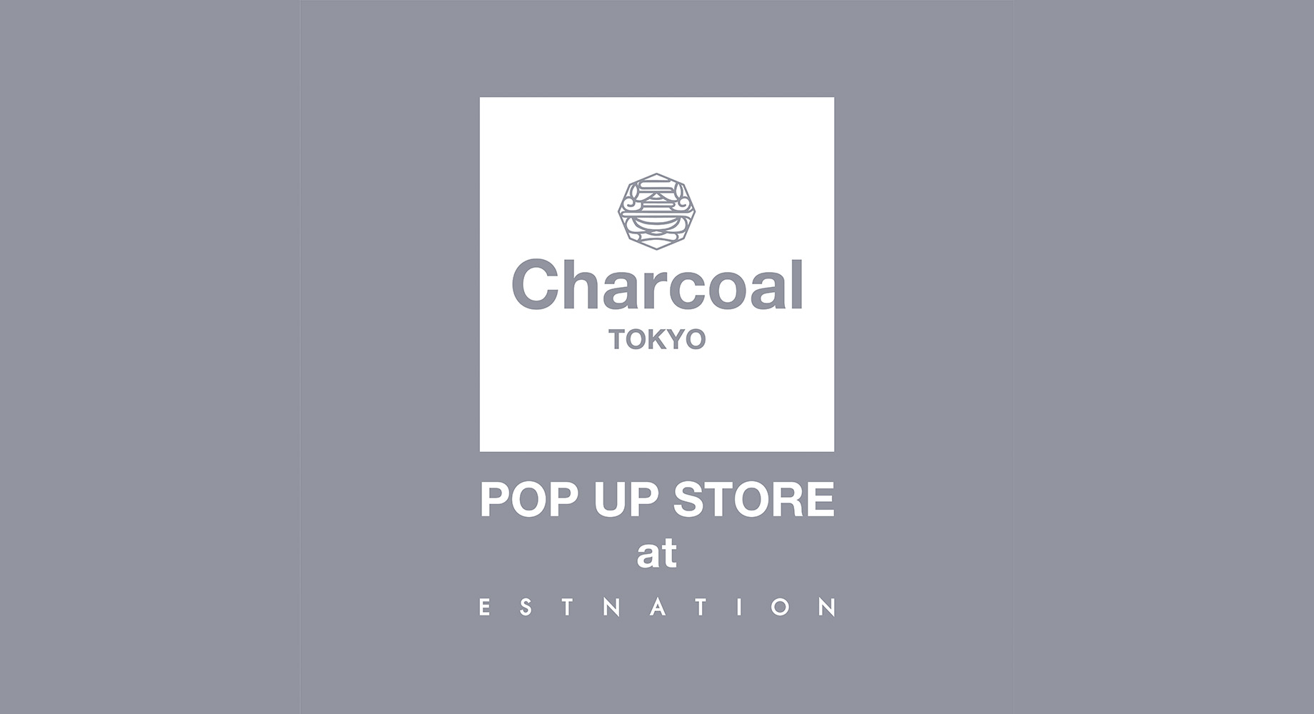 Charcoal TOKYO POP-UP STORE at ESTNATION