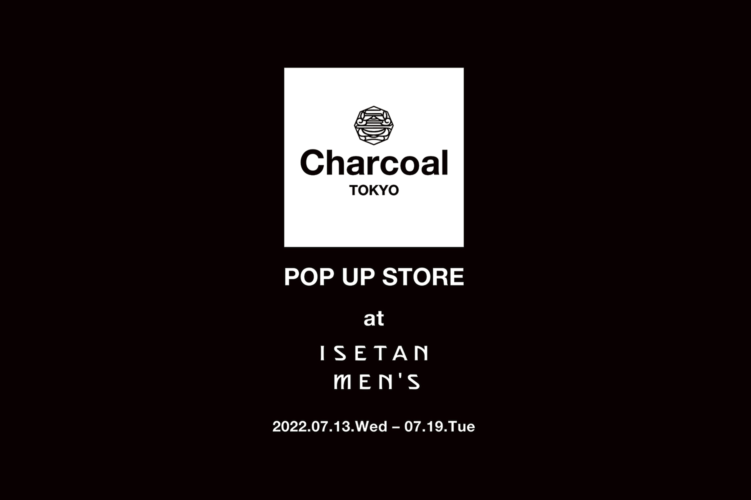 〈Charcoal TOKYO〉 POP-UP STORE at ISETAN MEN’S