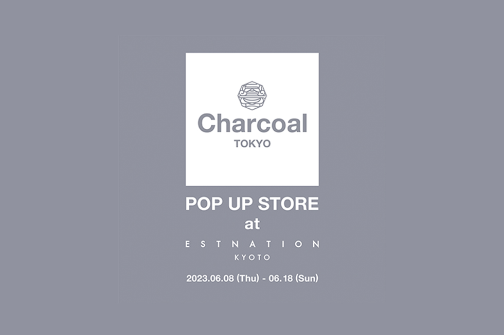 〈Charcoal TOKYO（チャコール トーキョー）〉Pop-Up Store at 〈ESTNATION KYOTO（エストネーション 京都）〉開催のお知らせ