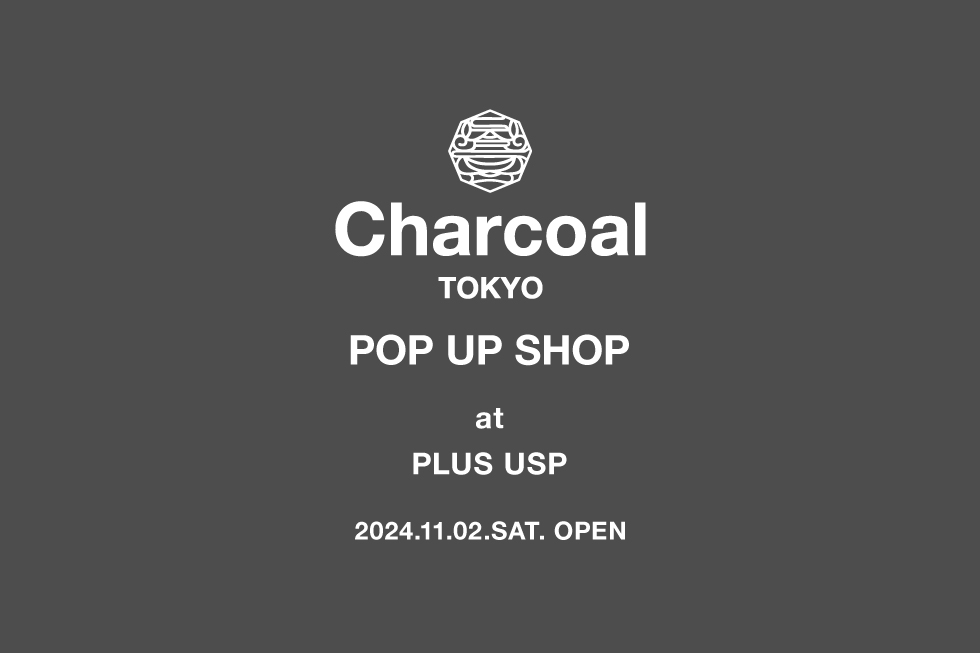 〈Charcoal TOKYO〉  Pop-Up Shop at 『 PLUS USP 』